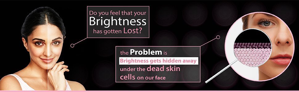 Do you feel that your brightness has gotten lost? The problem is brightness gets hidden away under the dead skin cells on our face